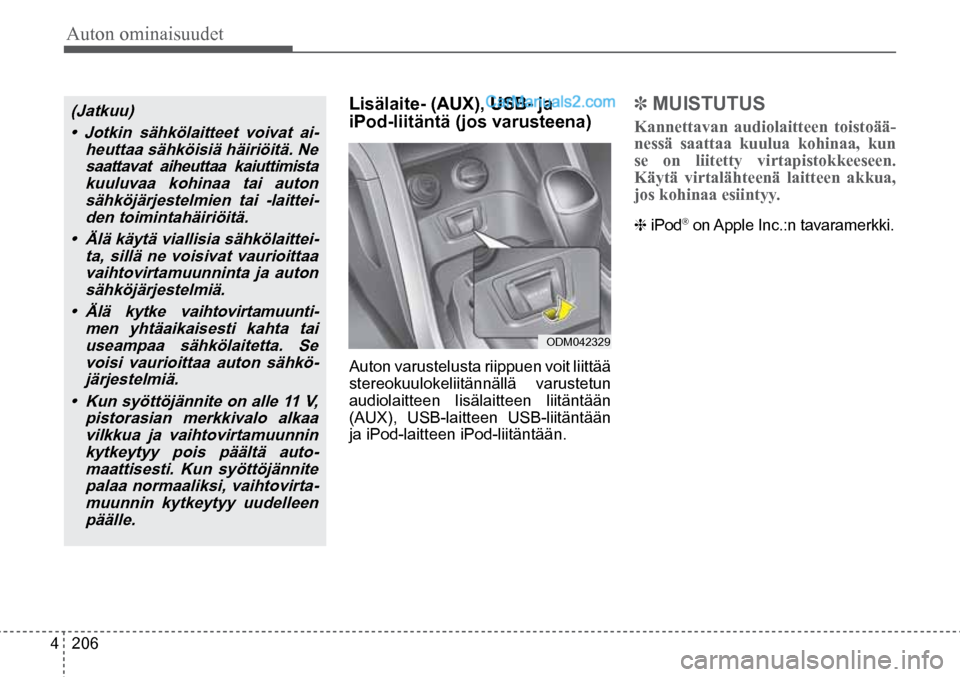 Hyundai Santa Fe 2016  Omistajan Käsikirja (in Finnish) Auton ominaisuudet 
4  206
ODM042329  
(Jatkuu) 
•  Jotkin  sähkölaitteet  voivat  ai- heuttaa sähköisiä häiriöitä. Ne saattavat aiheuttaa kaiuttimista kuuluvaa kohinaa tai auton sähköjär