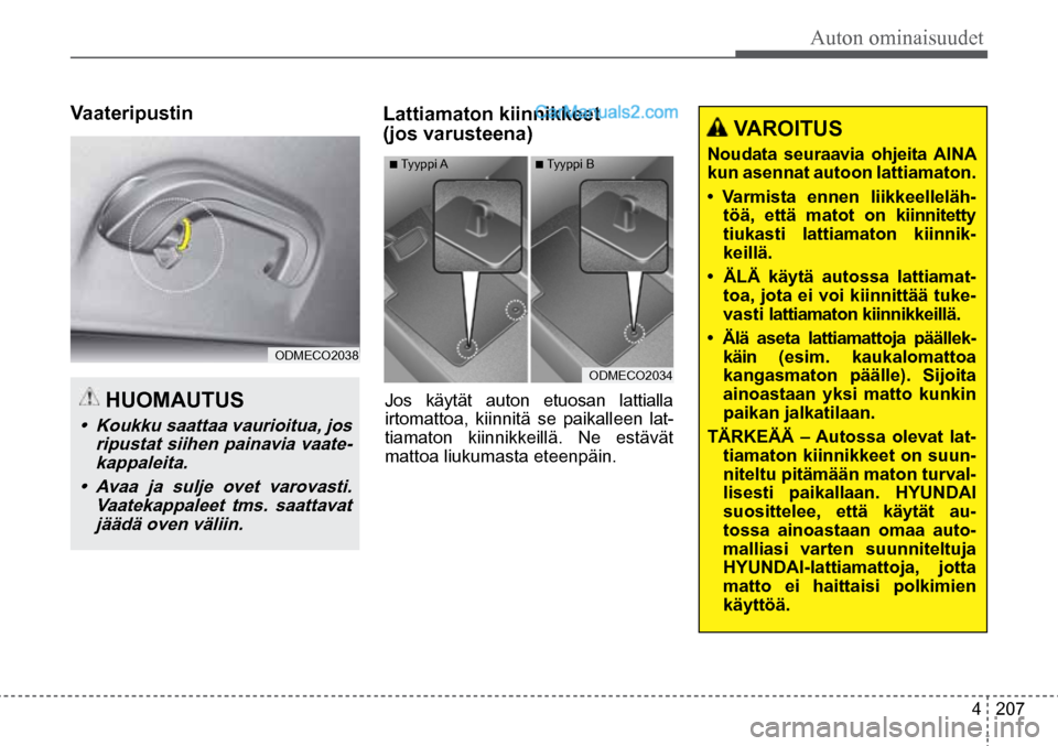 Hyundai Santa Fe 2016  Omistajan Käsikirja (in Finnish) Auton ominaisuudet  
4  207
■ Tyyppi A  ■ Tyyppi B 
ODMECO2034  
 VAROITUS 
Noudata  seuraavia  ohjeita  AINA 
kun asennat autoon lattiamaton. 
•  Varmista  ennen  liikkeelleläh-
töä, että m
