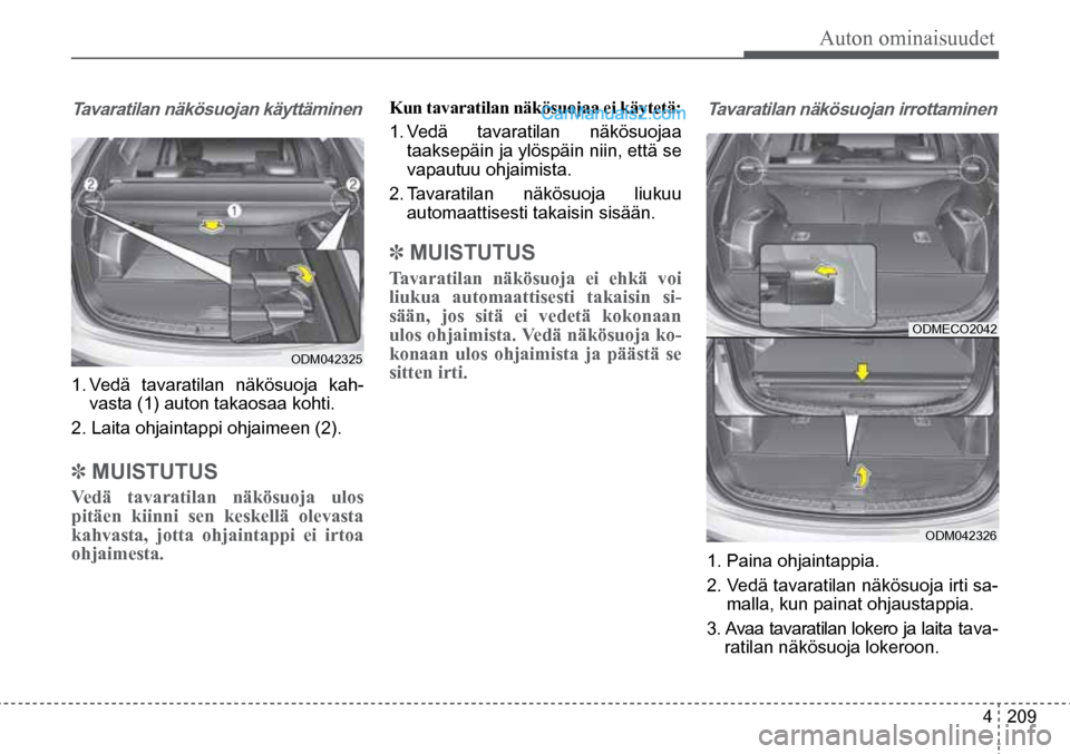 Hyundai Santa Fe 2016  Omistajan Käsikirja (in Finnish) Auton ominaisuudet  
4  209
1. Paina ohjaintappia.
2. Vedä tavaratilan näkösuoja irti sa-
malla, kun painat ohjaustappia. 
3. Avaa tavaratilan lokero ja laita tava -
ratilan näkösuoja lokeroon.  