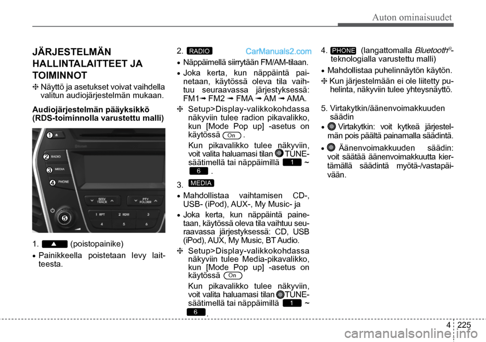 Hyundai Santa Fe 2016  Omistajan Käsikirja (in Finnish) Auton ominaisuudet
4  225
2.  RADIO  
1. (poistopainike)
•	Painikkeella poistetaan levy lait-
teesta.
JÄRJESTELMÄN 
HALLINTALAITTEET JA 
TOIMINNOT 
❈ Näyttö ja asetukset voivat vaihdella 
vali