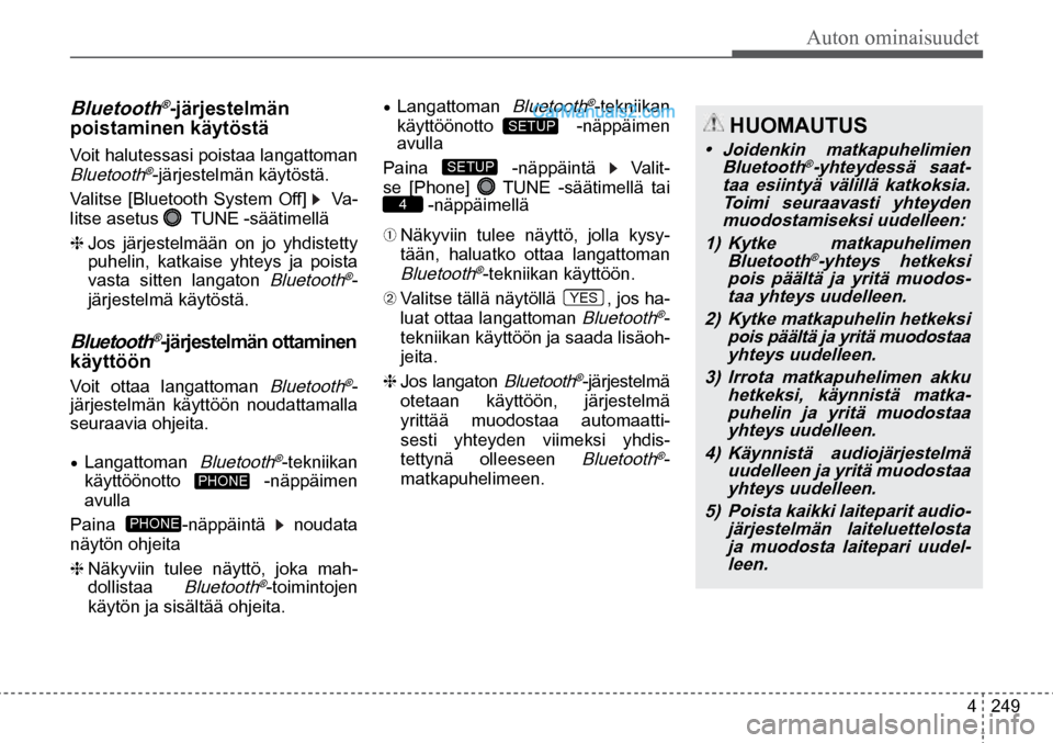 Hyundai Santa Fe 2016  Omistajan Käsikirja (in Finnish) Auton ominaisuudet
4  249
 HUOMAUTUS 
• Joidenkin  matkapuhelimien 
Bluetooth®-yhteydessä  saat-
taa  esiintyä  välillä  katkoksia.  Toimi  seuraavasti  yhteyden muodostamiseksi uudelleen: 
1) 