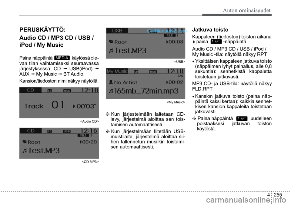 Hyundai Santa Fe 2016  Omistajan Käsikirja (in Finnish) Auton ominaisuudet
4  255
Paina näppäintä  
käytössä ole-
van tilan vaihtamiseksi seuraavassa 
järjestyksessä: CD ➟  USB(iPod) ➟ 
AUX ➟ My Music ➟ BT Audio.
Kansion/tiedoston nimi näk