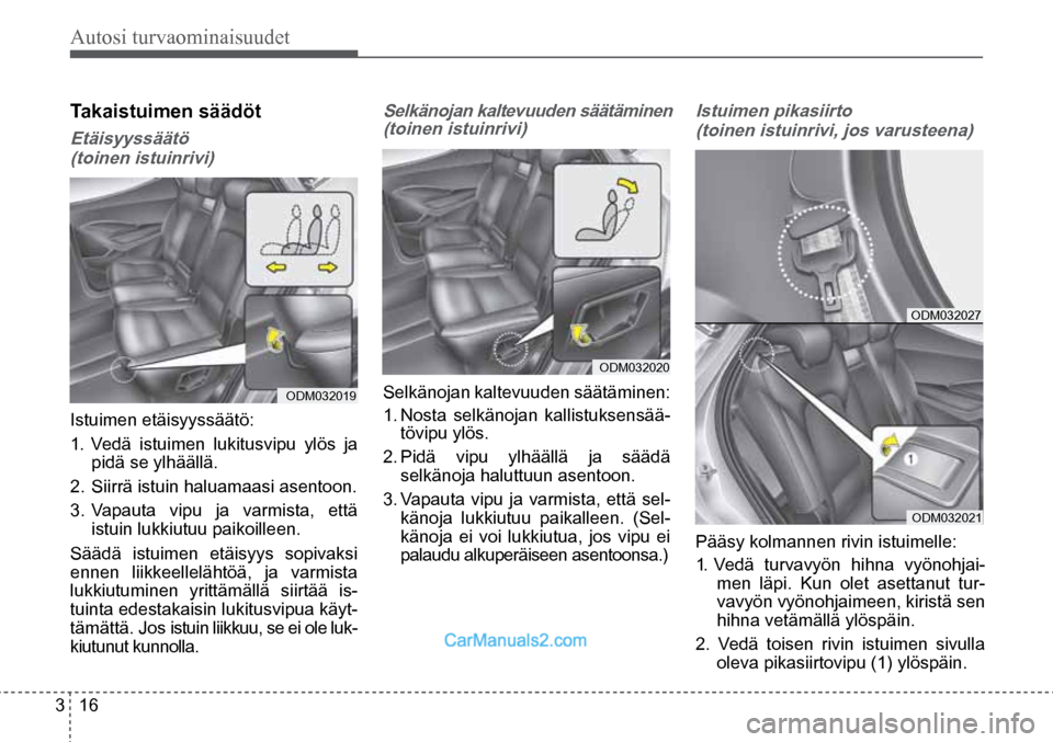 Hyundai Santa Fe 2016 Omistajan Käsikirja (in Finnish) Autosi turvaominaisuudet
3 16
ODM032019
ODM032020
ODM032027
ODM032021
Pääsy kolmannen rivin istuimelle:
1. Vedä turvavyön hihna vyönohjai-
men läpi. Kun olet asettanut tur-
vavyön vy Hyundai Santa Fe 2016 Omistajan Käsikirja (in Finnish) Autosi turvaominaisuudet
3 16
ODM032019
ODM032020
ODM032027
ODM032021
Pääsy kolmannen rivin istuimelle:
1. Vedä turvavyön hihna vyönohjai-
men läpi. Kun olet asettanut tur-
vavyön vy