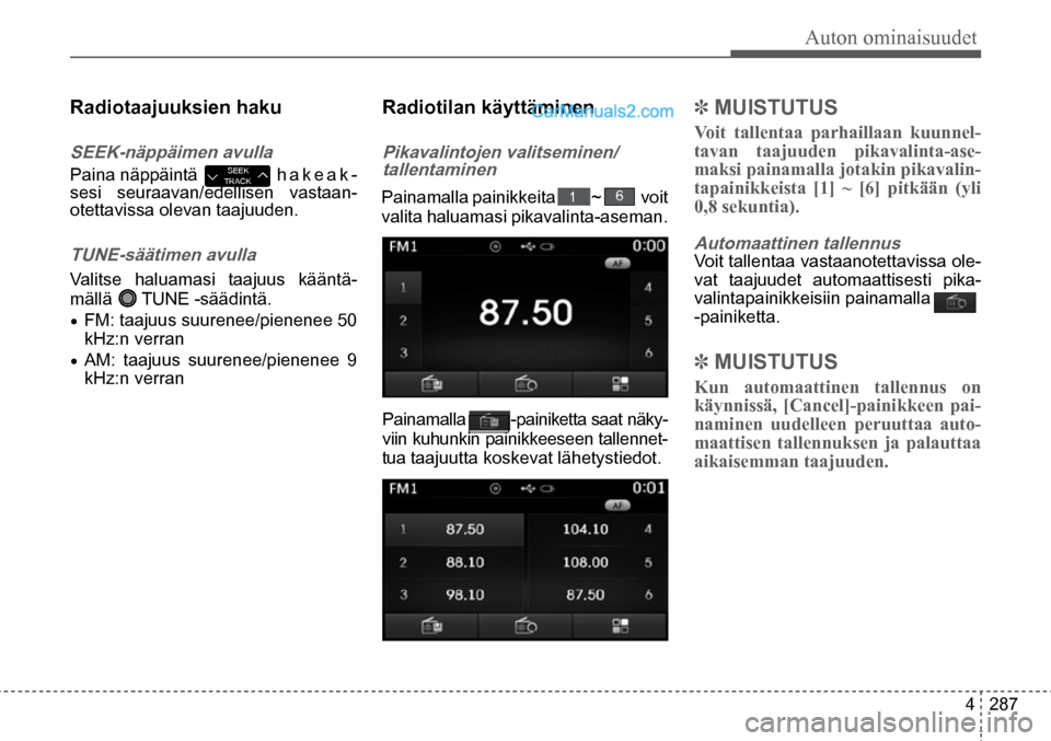 Hyundai Santa Fe 2016 Omistajan Käsikirja (in Finnish) Auton ominaisuudet
4 287
Radiotaajuuksien haku
SEEK-näppäimen avulla
Paina näppäintä h a k e a k-
sesi seuraavan/edellisen vastaan-
otettavissa olevan taajuuden. SEEK
TRACK
TUNE-säät Hyundai Santa Fe 2016 Omistajan Käsikirja (in Finnish) Auton ominaisuudet
4 287
Radiotaajuuksien haku
SEEK-näppäimen avulla
Paina näppäintä h a k e a k-
sesi seuraavan/edellisen vastaan-
otettavissa olevan taajuuden. SEEK
TRACK
TUNE-säät