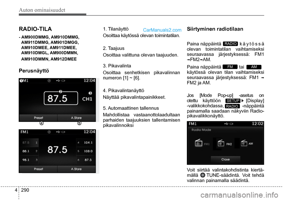 Hyundai Santa Fe 2016 Omistajan Käsikirja (in Finnish) Auton ominaisuudet
4 290
AM
RADIO
RADIO-TILA
- AM900DMMG, AM910DMMG,
AM911DMMG, AM901DMGG,
AM910DMEE, AM911DMEE,
AM910DMGL, AM900DMMN,
AM910DMMN, AM912DMEE
Perusnäyttö
1. Tilanäyttö
O Hyundai Santa Fe 2016 Omistajan Käsikirja (in Finnish) Auton ominaisuudet
4 290
AM
RADIO
RADIO-TILA
- AM900DMMG, AM910DMMG,
AM911DMMG, AM901DMGG,
AM910DMEE, AM911DMEE,
AM910DMGL, AM900DMMN,
AM910DMMN, AM912DMEE
Perusnäyttö
1. Tilanäyttö
O