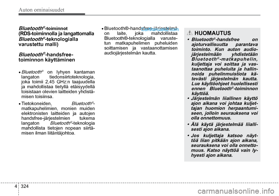 Hyundai Santa Fe 2016 Omistajan Käsikirja (in Finnish) Auton ominaisuudet
4 324
HUOMAUTUS
• Bluetooth®-handsfree on
ajoturvallisuutta parantava toiminto. Kun auton audio-järjestelmään yhdistetään Bluetooth
®-matkapuhelin,
kuljettaja Hyundai Santa Fe 2016 Omistajan Käsikirja (in Finnish) Auton ominaisuudet
4 324
HUOMAUTUS
• Bluetooth®-handsfree on
ajoturvallisuutta parantava toiminto. Kun auton audio-järjestelmään yhdistetään Bluetooth
®-matkapuhelin,
kuljettaja