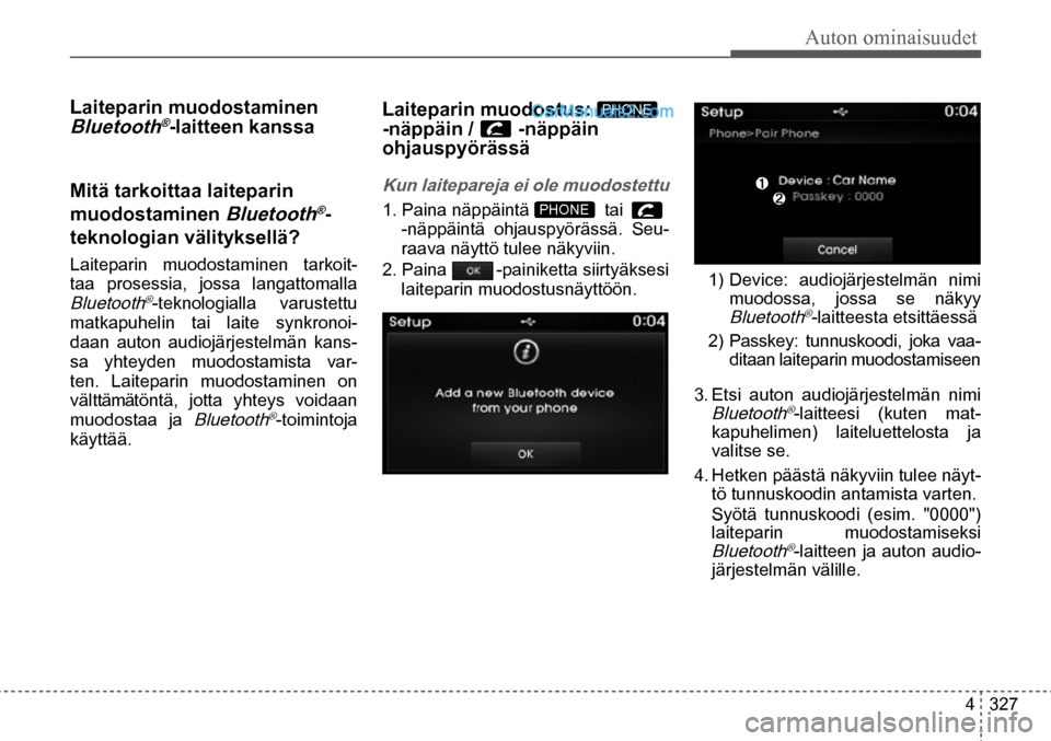Hyundai Santa Fe 2016 Omistajan Käsikirja (in Finnish) Auton ominaisuudet
4 327
PHONE
PHONE
Laiteparin muodostaminen
Bluetooth®-laitteen kanssa
Mitä tarkoittaa laiteparin
muodostaminen
Bluetooth®-
teknologian välityksellä?
Laiteparin muodos Hyundai Santa Fe 2016 Omistajan Käsikirja (in Finnish) Auton ominaisuudet
4 327
PHONE
PHONE
Laiteparin muodostaminen
Bluetooth®-laitteen kanssa
Mitä tarkoittaa laiteparin
muodostaminen
Bluetooth®-
teknologian välityksellä?
Laiteparin muodos