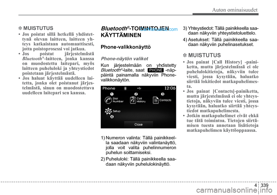 Hyundai Santa Fe 2016 Omistajan Käsikirja (in Finnish) Auton ominaisuudet
4 339
Bluetooth®-TOIMINTOJEN
KÄYTTÄMINEN
Phone-valikkonäyttö
Phone-näytön valikot
Kun järjestelmään on yhdistetty
Bluetooth®-laite, saat -näp-
päintä p Hyundai Santa Fe 2016 Omistajan Käsikirja (in Finnish) Auton ominaisuudet
4 339
Bluetooth®-TOIMINTOJEN
KÄYTTÄMINEN
Phone-valikkonäyttö
Phone-näytön valikot
Kun järjestelmään on yhdistetty
Bluetooth®-laite, saat -näp-
päintä p
