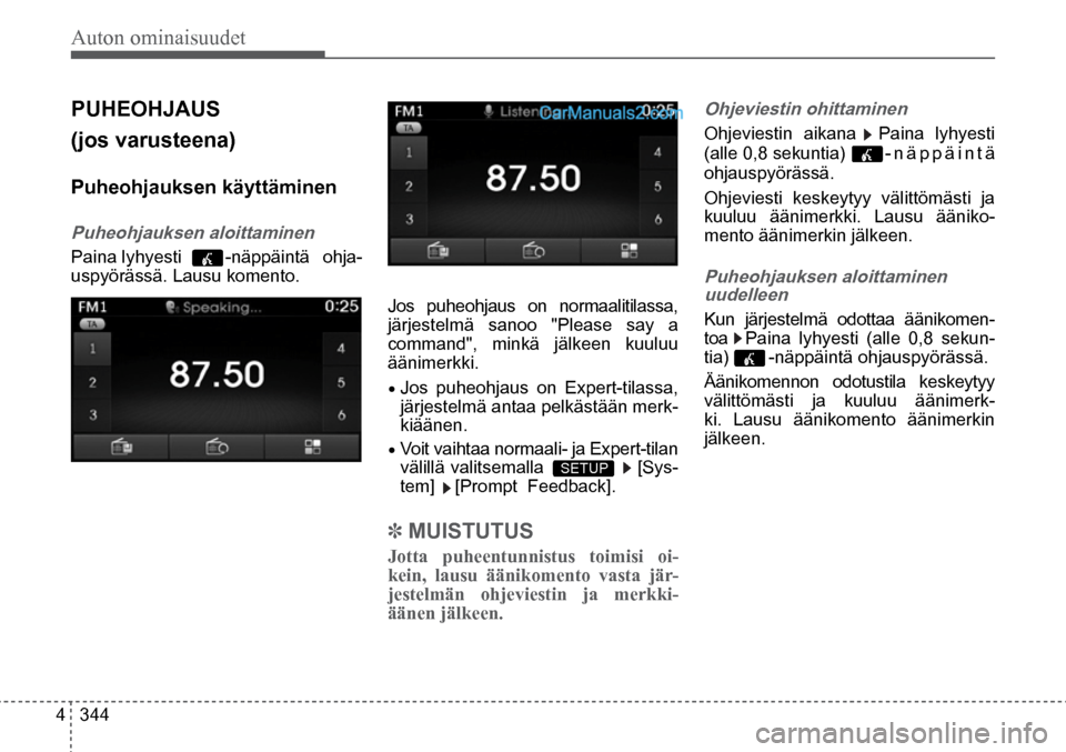 Hyundai Santa Fe 2016 Omistajan Käsikirja (in Finnish) Auton ominaisuudet
4 344 Jos puheohjaus on normaalitilassa,
järjestelmä sanoo "Please say a
command", minkä jälkeen kuuluu
äänimerkki.
• Jos puheohjaus on Expert-tilassa,
järjestelmä a Hyundai Santa Fe 2016 Omistajan Käsikirja (in Finnish) Auton ominaisuudet
4 344 Jos puheohjaus on normaalitilassa,
järjestelmä sanoo "Please say a
command", minkä jälkeen kuuluu
äänimerkki.
• Jos puheohjaus on Expert-tilassa,
järjestelmä a