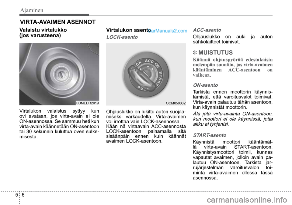 Hyundai Santa Fe 2016 Omistajan Käsikirja (in Finnish) Ajaminen
5 6
ODMEDR2019 OCM050002
VIRTA-AVAIMEN ASENNOT
Valaistu virtalukko
(jos varusteena)
Virtalukon valaistus syttyy kun
ovi avataan, jos virta-avain ei ole
ON-asennossa. Se sammuu het Hyundai Santa Fe 2016 Omistajan Käsikirja (in Finnish) Ajaminen
5 6
ODMEDR2019 OCM050002
VIRTA-AVAIMEN ASENNOT
Valaistu virtalukko
(jos varusteena)
Virtalukon valaistus syttyy kun
ovi avataan, jos virta-avain ei ole
ON-asennossa. Se sammuu het