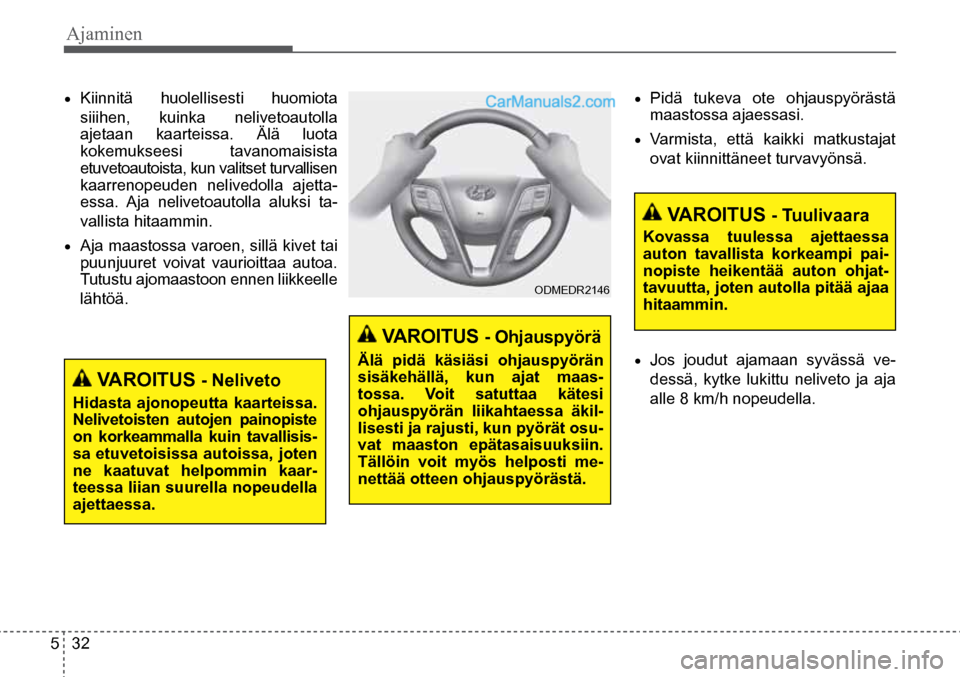 Hyundai Santa Fe 2016 Omistajan Käsikirja (in Finnish) Ajaminen
5 32
VAROITUS - Ohjauspyörä
Älä pidä käsiäsi ohjauspyörän
sisäkehällä, kun ajat maas -
tossa. Voit satuttaa kätesi
ohjauspyörän liikahtaessa äkil-
lisesti j Hyundai Santa Fe 2016 Omistajan Käsikirja (in Finnish) Ajaminen
5 32
VAROITUS - Ohjauspyörä
Älä pidä käsiäsi ohjauspyörän
sisäkehällä, kun ajat maas -
tossa. Voit satuttaa kätesi
ohjauspyörän liikahtaessa äkil-
lisesti j