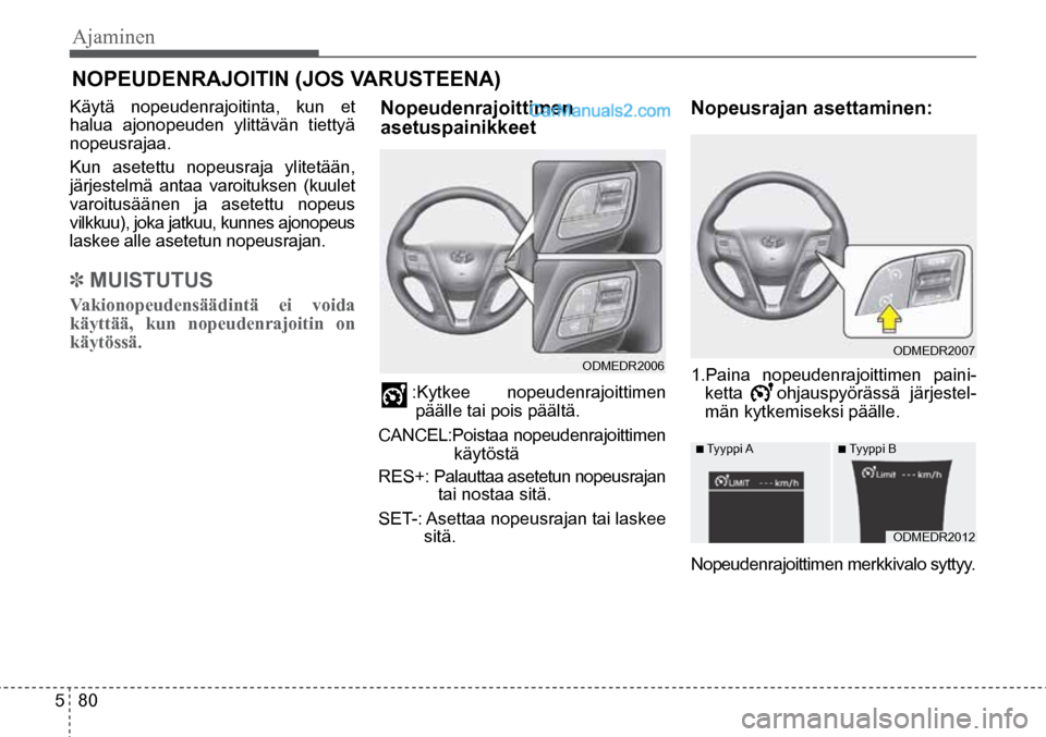 Hyundai Santa Fe 2016  Omistajan Käsikirja (in Finnish) Ajaminen   
5  80
■ Tyyppi A  ■ Tyyppi B 
ODMEDR2012  
ODMEDR2006  ODMEDR2007  
NOPEUDENRAJOITIN (JOS VARUSTEENA)  
Käytä nopeudenrajoitinta, kun et 
halua ajonopeuden ylittävän tiettyä 
nope