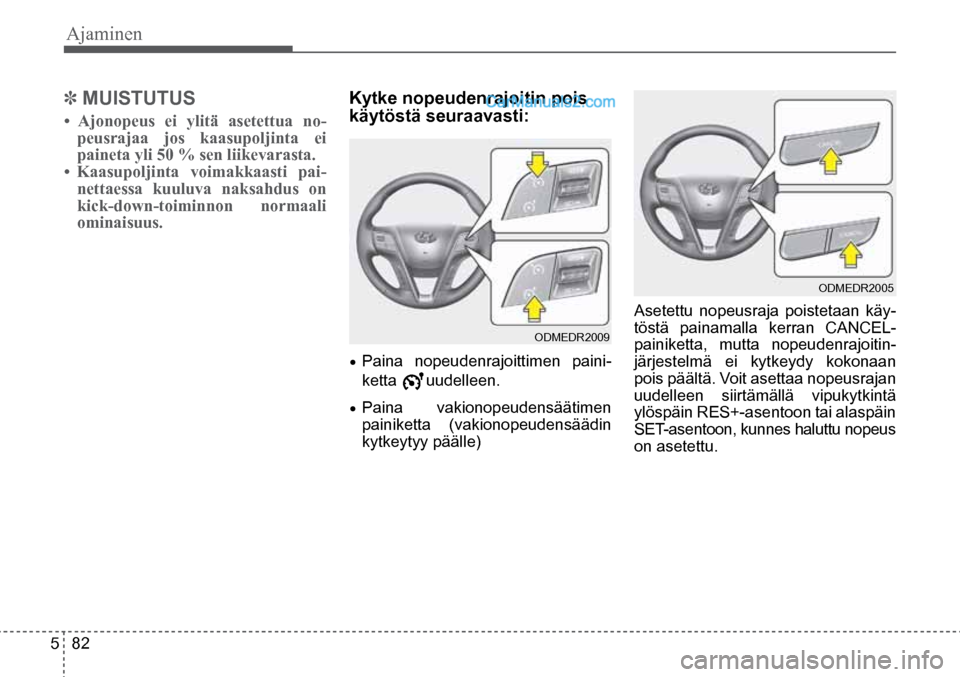 Hyundai Santa Fe 2016  Omistajan Käsikirja (in Finnish) Ajaminen   
5  82
ODMEDR2009  
ODMEDR2005  
✽ MUISTUTUS
•  Ajonopeus  ei  ylitä  asetettua  no-
peusrajaa jos kaasupoljinta ei 
paineta yli 50 % sen liikevarasta. 
•  Kaasupoljinta  voimakkaast