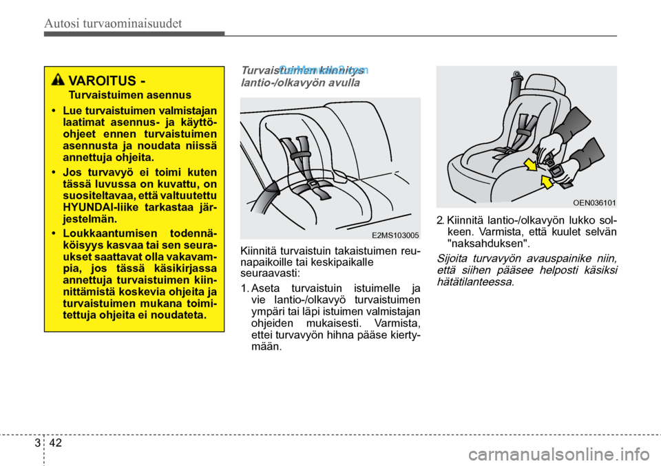 Hyundai Santa Fe 2016  Omistajan Käsikirja (in Finnish) Autosi turvaominaisuudet 
3  42
E2MS103005  
OEN036101  
 VAROITUS - 
Turvaistuimen asennus 
•	 Lue	 turvaistuimen	 valmistajan 
laatimat asennus- ja käyttö-
ohjeet ennen turvaistuimen 
asennusta 