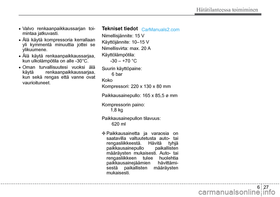 Hyundai Santa Fe 2016  Omistajan Käsikirja (in Finnish) 6  27
Hätätilanteessa toimiminen
•	
Valvo renkaanpaikkaussarjan toi-
mintaa jatkuvasti. 
•	Älä käytä kompressoria kerrallaan 
yli kymmentä minuuttia jottei se 
ylikuumene. 
•	Älä käyt