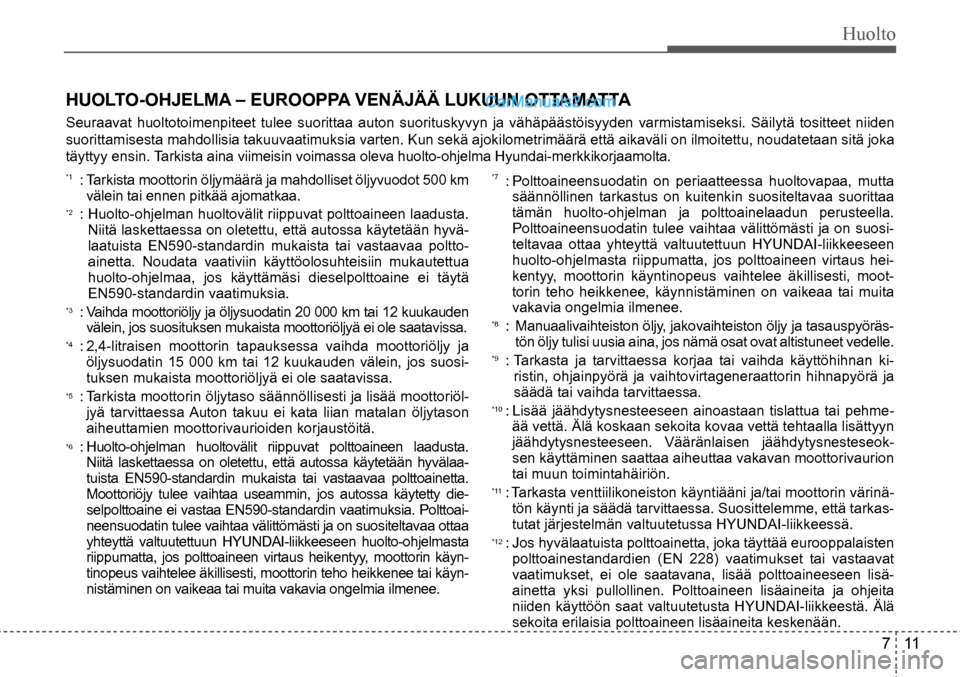 Hyundai Santa Fe 2016  Omistajan Käsikirja (in Finnish) Huolto  
7   11
HUOLTO-OHJELMA – EUROOPPA VENÄJÄÄ LUKUUN OTTAMATTA 
Seuraavat huoltotoimenpiteet tulee suorittaa auton suorituskyvyn ja vähäpäästöisyyden \
varmistamiseksi. Säilytä tositte