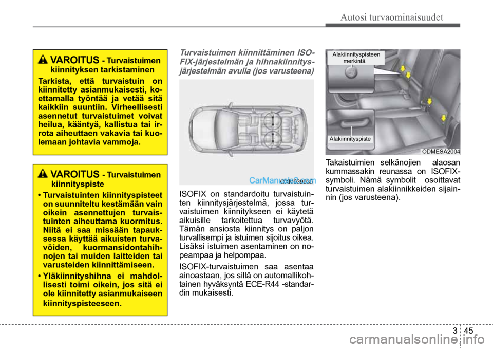Hyundai Santa Fe 2016  Omistajan Käsikirja (in Finnish) Autosi turvaominaisuudet  
3  45
 VAROITUS - Turvaistuimen
kiinnityksen tarkistaminen 
Tarkista, että turvaistuin on 
kiinnitetty asianmukaisesti, ko-
ettamalla työntää ja vetää sitä 
kaikkiin 