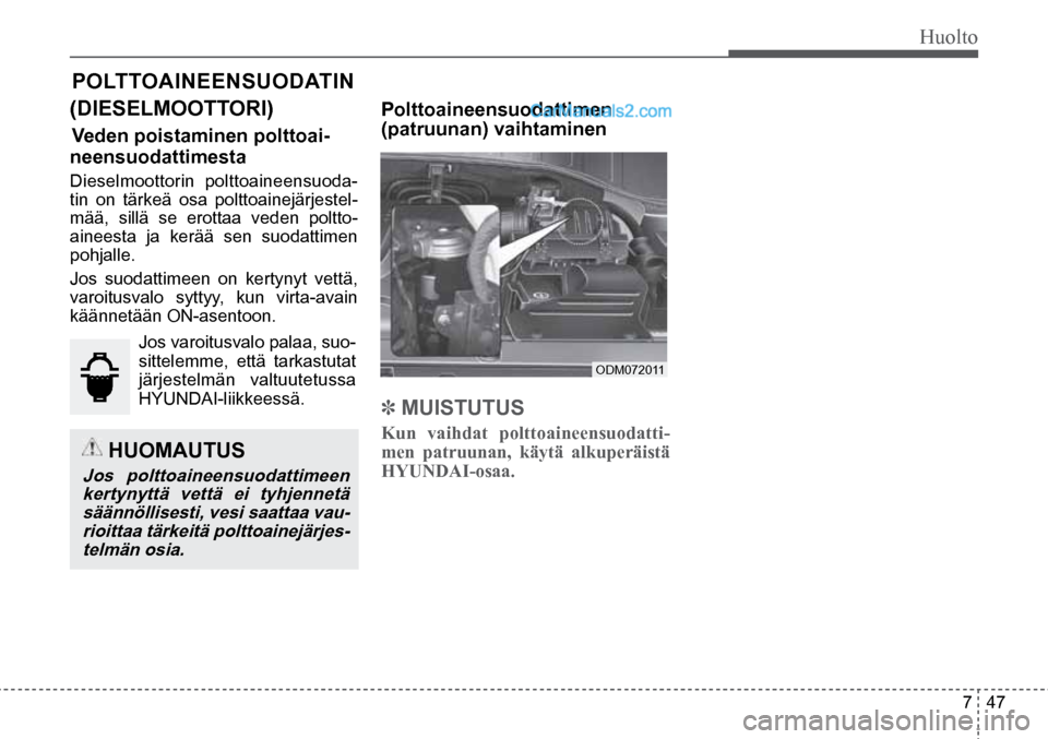 Hyundai Santa Fe 2016  Omistajan Käsikirja (in Finnish) Huolto  
7  47
ODM072011  
 HUOMAUTUS 
Jos polttoaineensuodattimeen 
kertynyttä	 vettä	ei	tyhjennetä 	
säännöllisesti, vesi saattaa vau- rioittaa	 tärkeitä	 polttoainejärjes-
telmän osia.  
