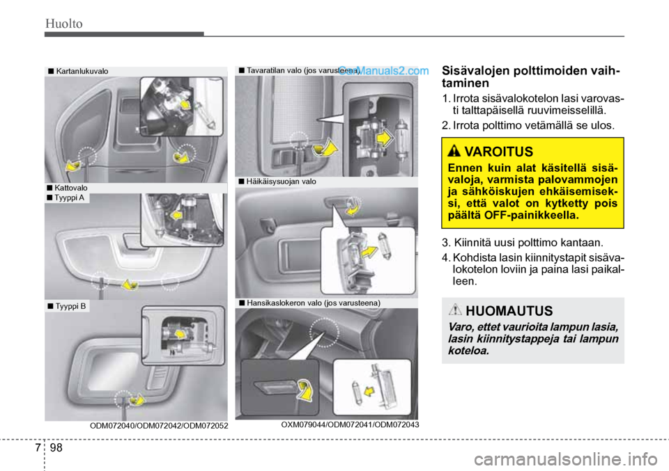 Hyundai Santa Fe 2016  Omistajan Käsikirja (in Finnish) Huolto  
7  98
■ Kartanlukuvalo  
■ Kattovalo
■ Tyyppi A   
■ Tyyppi B 
ODM072040/ODM072042/ODM072052  
■ Tavaratilan valo (jos varusteena)  
■ Häikäisysuojan valo  
■ Hansikaslokeron 