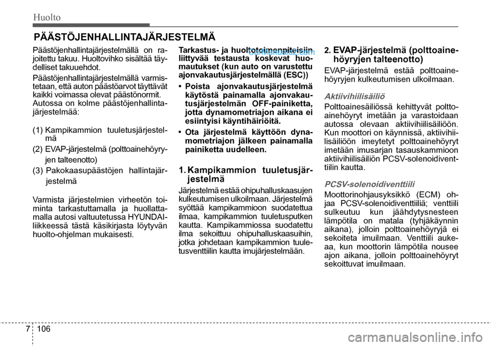Hyundai Santa Fe 2016  Omistajan Käsikirja (in Finnish) Huolto  
7  106
PÄÄSTÖJENHALLINTAJÄRJESTELMÄ  
Päästöjenhallintajärjestelmällä on ra-
joitettu takuu. Huoltovihko sisältää täy-
delliset takuuehdot. 
Päästöjenhallintajärjestelmäll