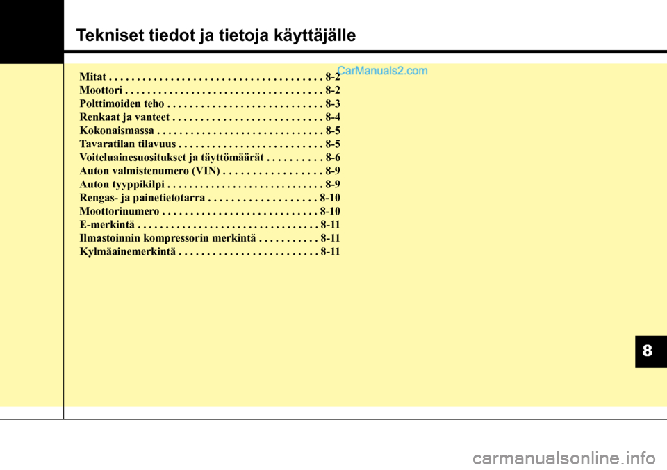 Hyundai Santa Fe 2016  Omistajan Käsikirja (in Finnish) Tekniset tiedot ja tietoja käyttäjälle  
Mitat . . . . . . . . . . . . . . . . . . . . . . . . . . . . . . . . . . . . . . 8-2 
Moottori . . . . . . . . . . . . . . . . . . . . . . . . . . . . . . 