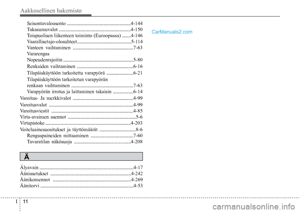 Hyundai Santa Fe 2016  Omistajan Käsikirja (in Finnish) Aakkosellinen hakemisto  
I   11 Seisontavaloasento ...................................................4-144 
Takasumuvalot .........................................................4-150 
Toispuolisen