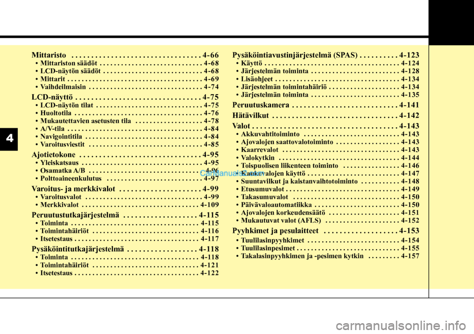Hyundai Santa Fe 2016  Omistajan Käsikirja (in Finnish) 4  
Mittaristo  ................................. 4-66 • Mittariston säädöt  ............................. 4-68 • LCD-näytön säädöt  ............................ 4-68 • Mittarit  .......