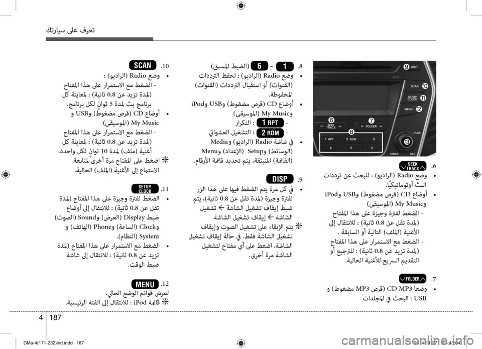 Hyundai Santa Fe 2016  دليل المالك كترايس لىع فرعت
187 
4
 .6
 تاددرت نع ثحبلل : )ويدارلا(  Radio عضو 
•
.اًيكيتاموتوأ ثبلا
 iPod و USB و )طوغضم صرق(  CD عاضوأ 
•
)