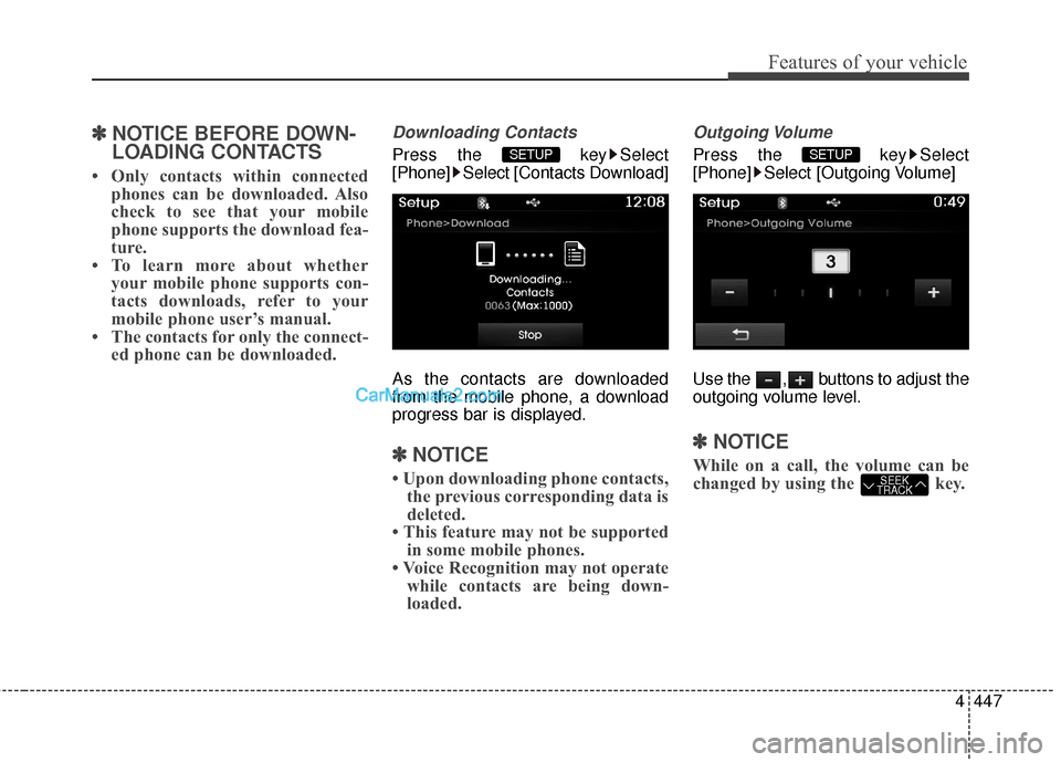Hyundai Santa Fe 2015 Owners Manual 4447
Features of your vehicle
✽
✽NOTICE BEFORE DOWN-
LOADING CONTACTS
• Only contacts within connected
phones can be downloaded. Also
check to see that your mobile
phone supports the download f Hyundai Santa Fe 2015 Owners Manual 4447
Features of your vehicle
✽
✽NOTICE BEFORE DOWN-
LOADING CONTACTS
• Only contacts within connected
phones can be downloaded. Also
check to see that your mobile
phone supports the download f