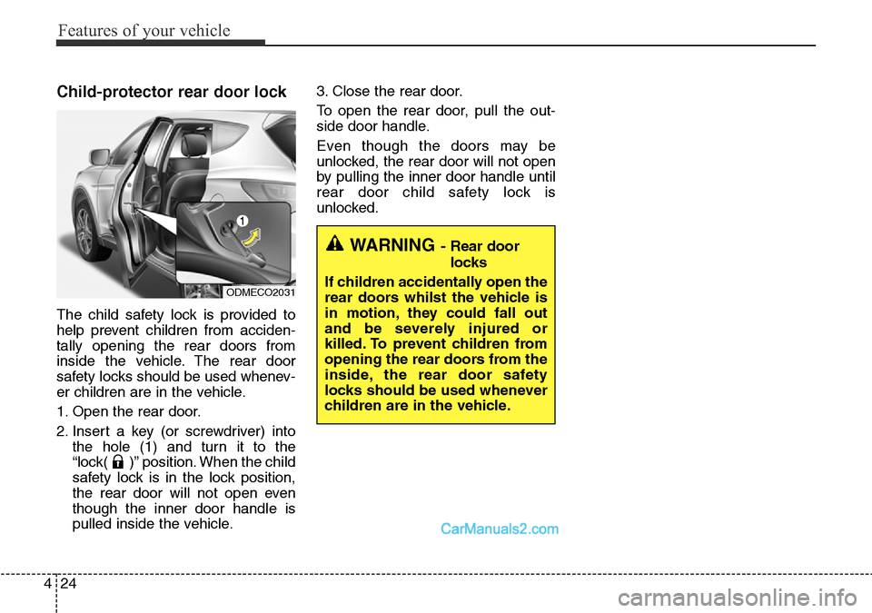 Hyundai Santa Fe 2015  Owners Manual - RHD (UK, Australia) Features of your vehicle
24 4
Child-protector rear door lock
The child safety lock is provided to
help prevent children from acciden-
tally opening the rear doors from
inside the vehicle. The rear doo