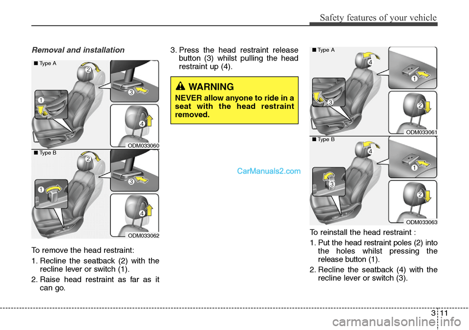 Hyundai Santa Fe 2015  Owners Manual - RHD (UK, Australia) 311
Safety features of your vehicle
Removal and installation
To remove the head restraint:
1. Recline the seatback (2) with the
recline lever or switch (1).
2. Raise head restraint as far as it
can go