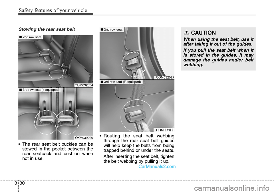 Hyundai Santa Fe 2015  Owners Manual - RHD (UK, Australia) Safety features of your vehicle
30 3
Stowing the rear seat belt 
• The rear seat belt buckles can be
stowed in the pocket between the
rear seatback and cushion when
not in use.• Routing the seat b