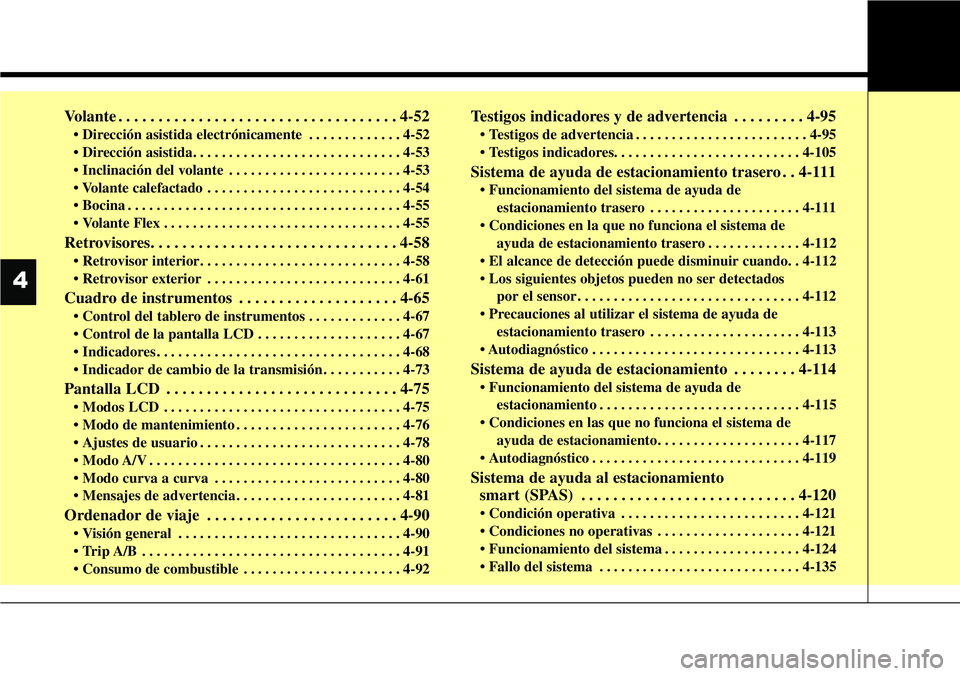 Hyundai Santa Fe 2015  Manual del propietario (in Spanish) Volante . . . . . . . . . . . . . . . . . . . . . . . . . . . . . . . . . . . 4-52
• Dirección asistida electrónicamente . . . . . . . . . . . . . 4-52
• Dirección asistida. . . . . . . . . . .