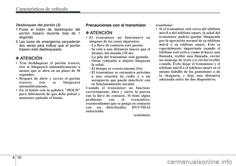 Hyundai Santa Fe 2015  Manual del propietario (in Spanish) Características de vehículo
10 4
Desbloqueo del portón (3) 
1. Pulse el botón de desbloqueo del
portón trasero durante más de 1
segundo.
2. Las luces de emergencia parpaderán
dos veces para ind