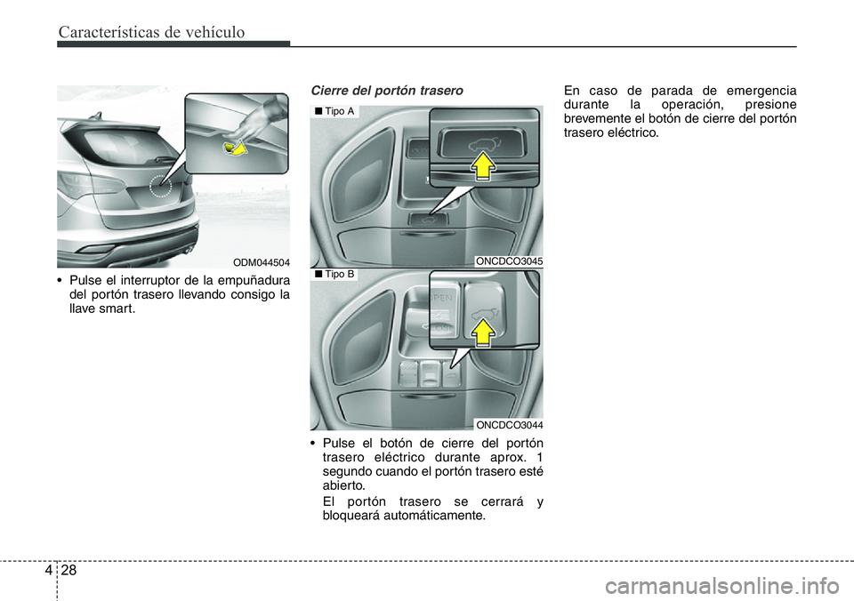 Hyundai Santa Fe 2015  Manual del propietario (in Spanish) Características de vehículo
28 4
• Pulse el interruptor de la empuñadura
del portón trasero llevando consigo la
llave smart.
Cierre del portón trasero
• Pulse el botón de cierre del portón
