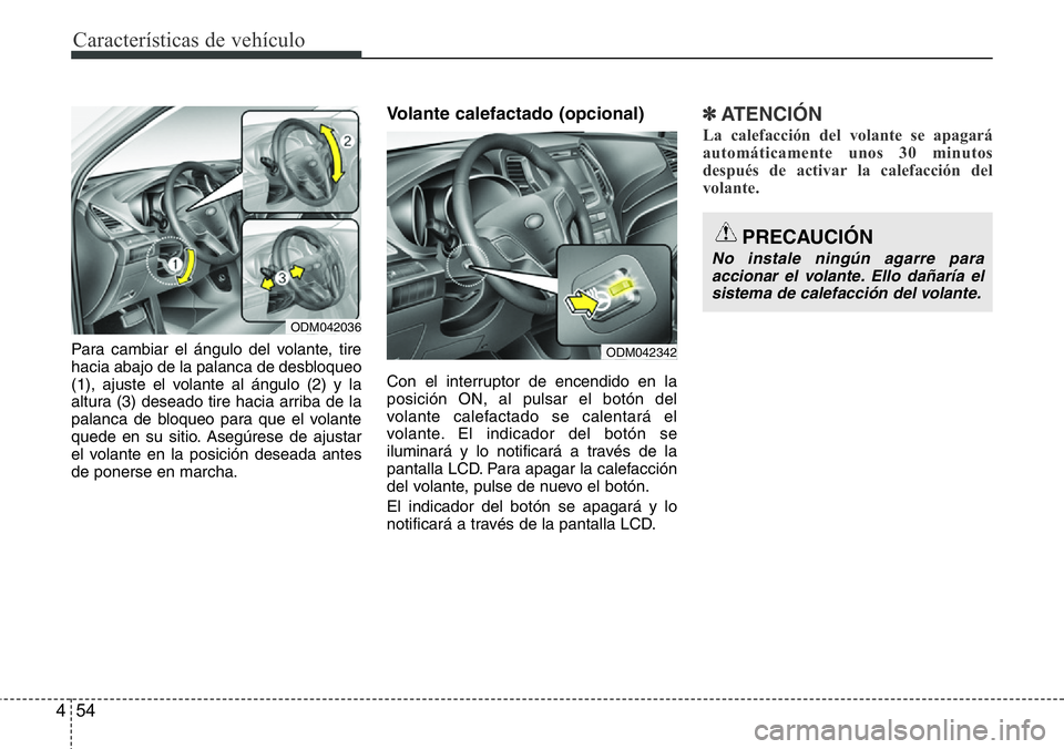 Hyundai Santa Fe 2015  Manual del propietario (in Spanish) Características de vehículo
54 4
Para cambiar el ángulo del volante, tire
hacia abajo de la palanca de desbloqueo
(1), ajuste el volante al ángulo (2) y la
altura (3) deseado tire hacia arriba de 
