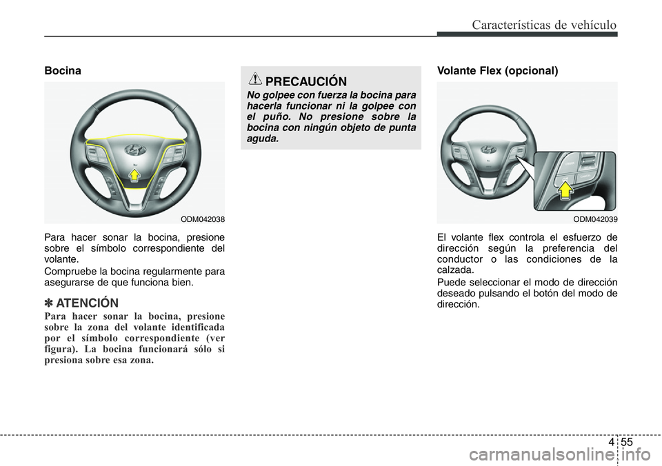 Hyundai Santa Fe 2015  Manual del propietario (in Spanish) 455
Características de vehículo
Bocina
Para hacer sonar la bocina, presione
sobre el símbolo correspondiente del
volante.
Compruebe la bocina regularmente para
asegurarse de que funciona bien.
✽A