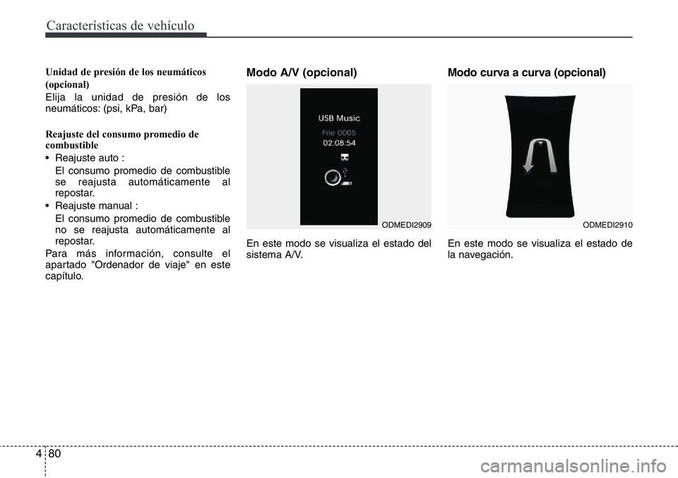 Hyundai Santa Fe 2015  Manual del propietario (in Spanish) Características de vehículo
80 4
Unidad de presión de los neumáticos 
(opcional)
Elija la unidad de presión de los
neumáticos: (psi, kPa, bar) 
Reajuste del consumo promedio de
combustible
• R