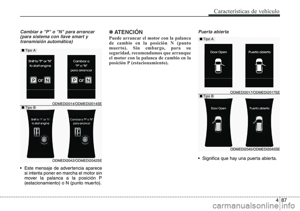 Hyundai Santa Fe 2015  Manual del propietario (in Spanish) 487
Características de vehículo
Cambiar a "P" o "N" para arrancar
(para sistema con llave smart y
transmisión automática)
• Este mensaje de advertencia aparece
si intenta poner e
