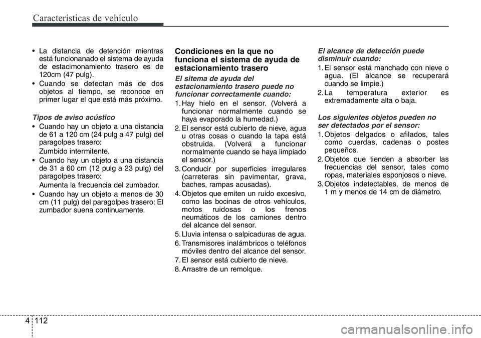 Hyundai Santa Fe 2015  Manual del propietario (in Spanish) Características de vehículo
112 4
• La distancia de detención mientras
está funcionanado el sistema de ayuda
de estacimonamiento trasero es de
120cm (47 pulg).
• Cuando se detectan más de dos