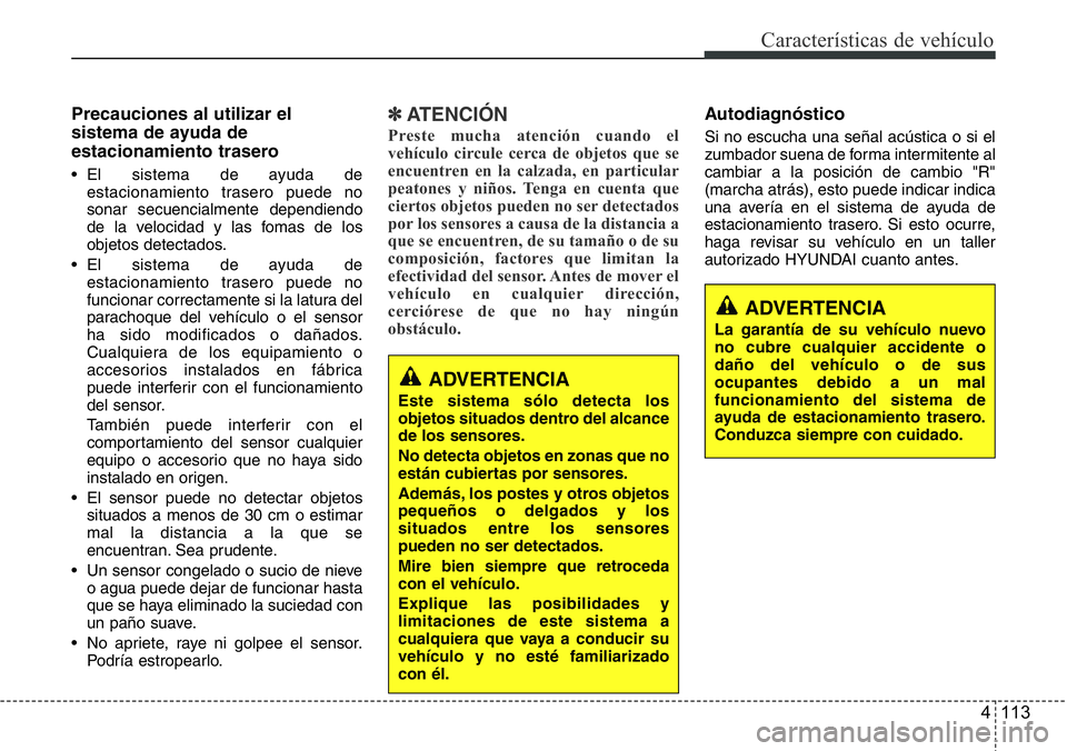 Hyundai Santa Fe 2015  Manual del propietario (in Spanish) 4 113
Características de vehículo
Precauciones al utilizar el
sistema de ayuda de
estacionamiento trasero
• El sistema de ayuda de
estacionamiento trasero puede no
sonar secuencialmente dependiend