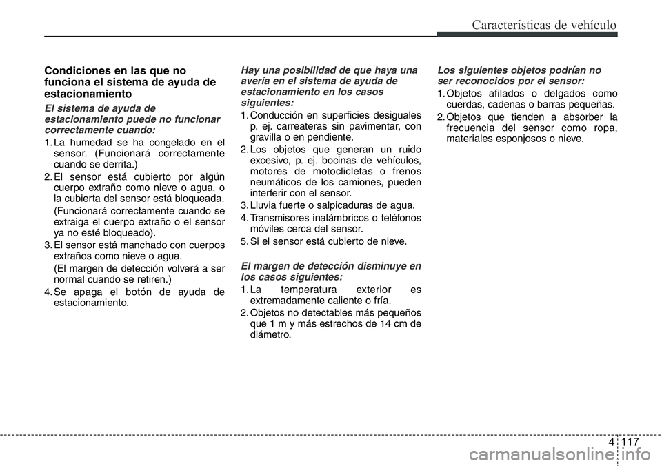 Hyundai Santa Fe 2015  Manual del propietario (in Spanish) 4 117
Características de vehículo
Condiciones en las que no
funciona el sistema de ayuda de
estacionamiento
El sistema de ayuda de
estacionamiento puede no funcionar
correctamente cuando:
1. La hume