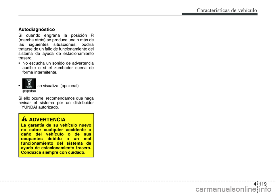 Hyundai Santa Fe 2015  Manual del propietario (in Spanish) 4 119
Características de vehículo
Autodiagnóstico
Si cuando engrana la posición R
(marcha atrás) se produce una o más de
las siguientes situaciones, podría
tratarse de un fallo de funcionamient