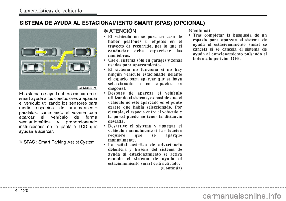 Hyundai Santa Fe 2015  Manual del propietario (in Spanish) Características de vehículo
120 4
El sistema de ayuda al estacionamiento
smart ayuda a los conductores a aparcar
el vehículo utilizando los sensores para
medir espacios de aparcamiento
paralelos, c