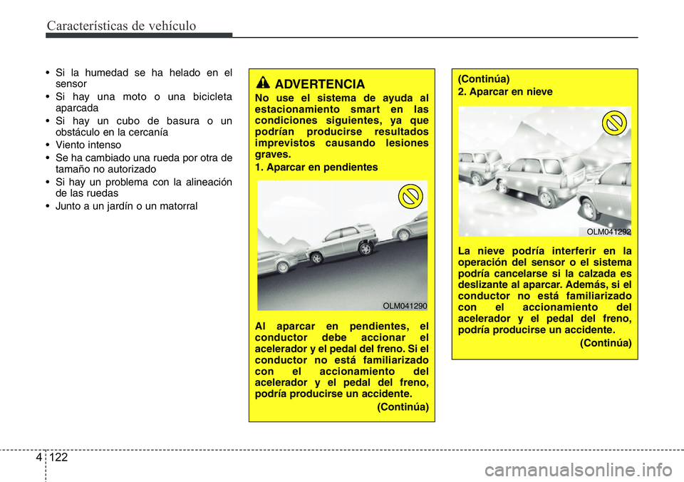 Hyundai Santa Fe 2015  Manual del propietario (in Spanish) Características de vehículo
122 4
• Si la humedad se ha helado en el
sensor
• Si hay una moto o una bicicleta
aparcada
• Si hay un cubo de basura o un
obstáculo en la cercanía  
• Viento i