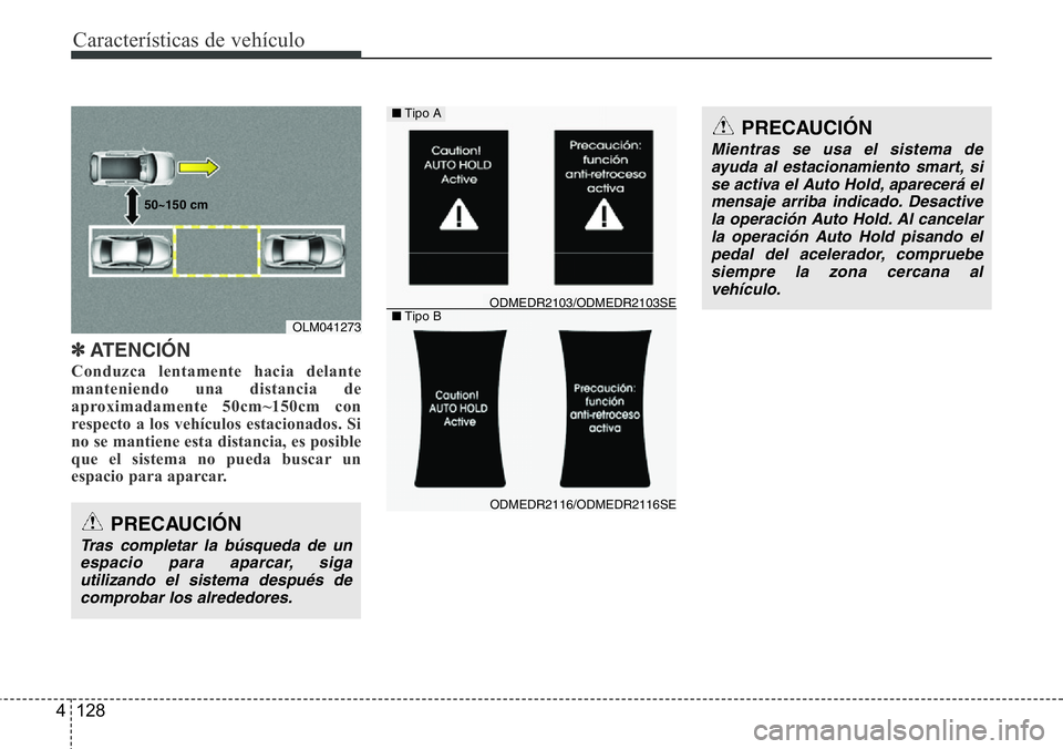 Hyundai Santa Fe 2015  Manual del propietario (in Spanish) Características de vehículo
128 4
✽ATENCIÓN
Conduzca lentamente hacia delante
manteniendo una distancia de
aproximadamente 50cm~150cm con
respecto a los vehículos estacionados. Si
no se mantiene