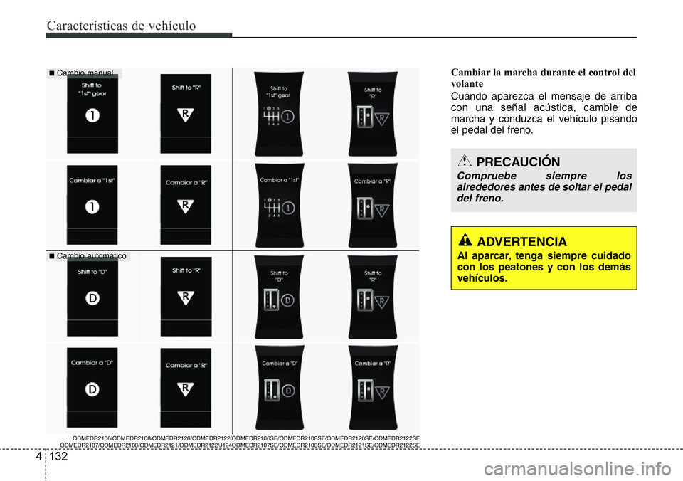 Hyundai Santa Fe 2015  Manual del propietario (in Spanish) Características de vehículo
132 4
Cambiar la marcha durante el control del
volante
Cuando aparezca el mensaje de arriba
con una señal acústica, cambie de
marcha y conduzca el vehículo pisando
el 