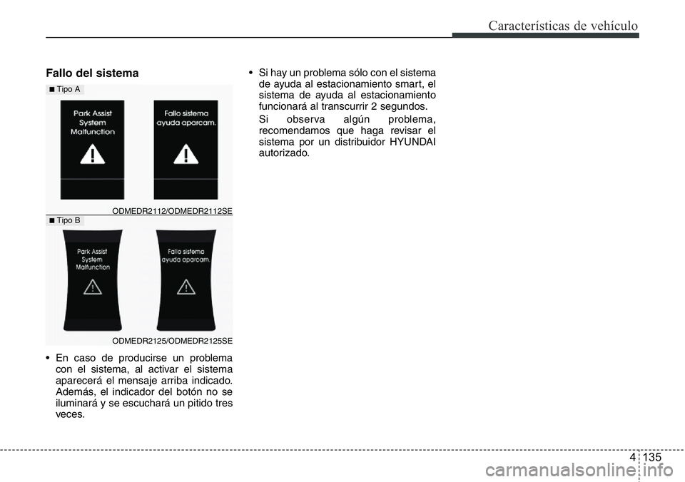 Hyundai Santa Fe 2015  Manual del propietario (in Spanish) 4 135
Características de vehículo
Fallo del sistema
• En caso de producirse un problema
con el sistema, al activar el sistema
aparecerá el mensaje arriba indicado.
Además, el indicador del botó