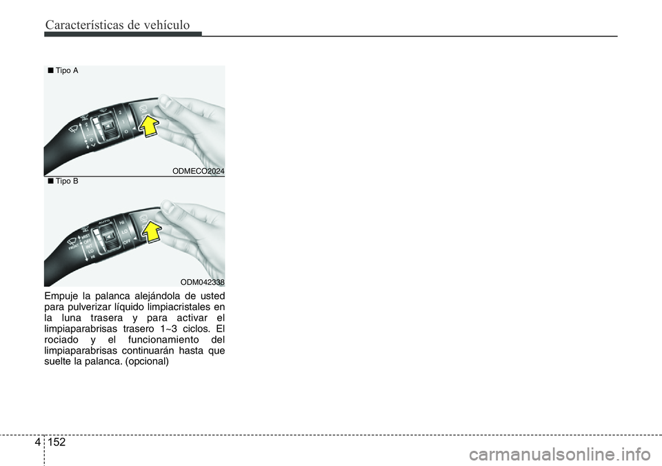 Hyundai Santa Fe 2015  Manual del propietario (in Spanish) Características de vehículo
152 4
Empuje la palanca alejándola de usted
para pulverizar líquido limpiacristales en
la luna trasera y para activar el
limpiaparabrisas trasero 1~3 ciclos. El
rociado