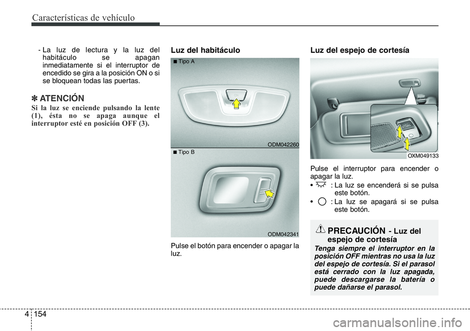 Hyundai Santa Fe 2015  Manual del propietario (in Spanish) Características de vehículo
154 4
- La luz de lectura y la luz del
habitáculo se apagan
inmediatamente si el interruptor de
encedido se gira a la posición ON o si
se bloquean todas las puertas.
